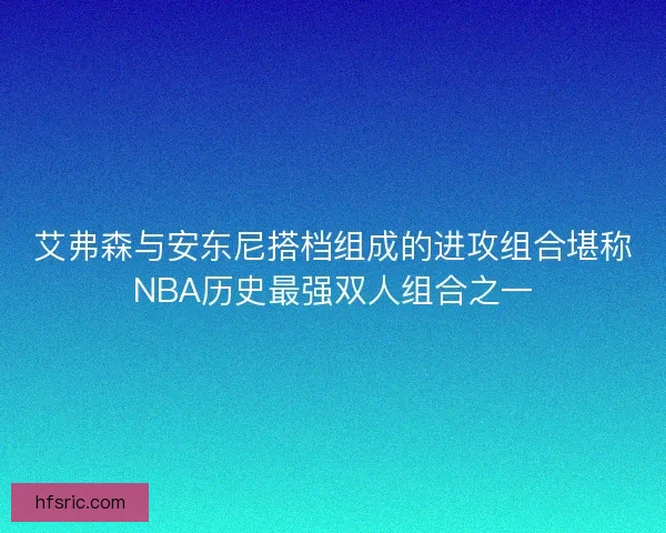 艾弗森与安东尼搭档组成的进攻组合堪称NBA历史最强双人组合之一