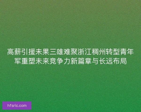 高薪引援未果三雄难聚浙江稠州转型青年军重塑未来竞争力新篇章与长远布局